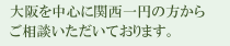 大阪を中心に関西一円の方からご相談いただいております。